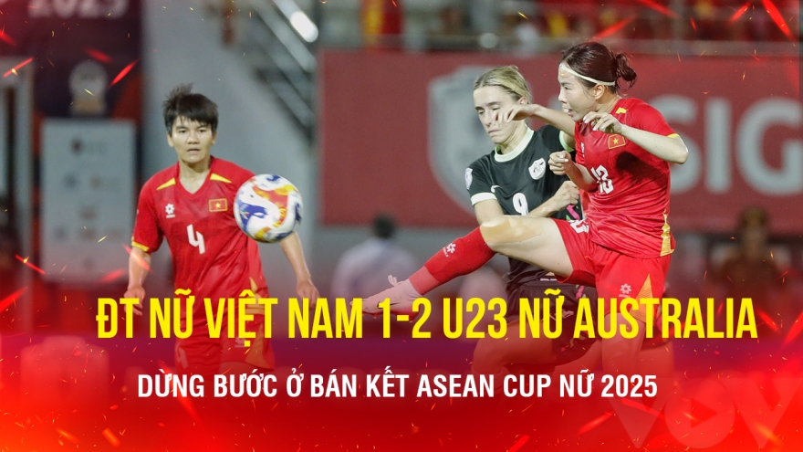 ĐT nữ Việt Nam thua sát nút U23 Australia ở bán kết ASEAN Cup nữ 2025